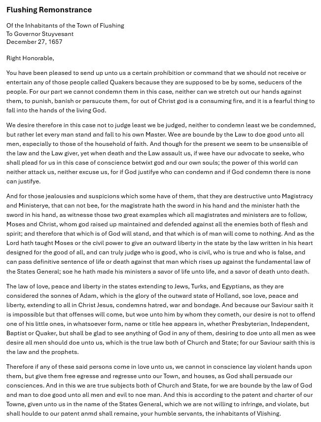 The Flushing Remonstrance, December 27, 1657 — a letter from the inhabitants of Flushing to Governor Peter Stuyvesant protesting his ban on Quaker worship and asserting religious liberty for all